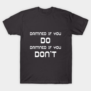 Damned if you do T-Shirt